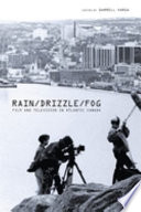 Rain, drizzle, fog : film and television in Atlantic Canada /