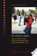 DV-made China : digital subjects and social transformations after independent film /