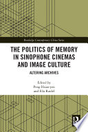 The politics of memory in Sinophone cinemas and image culture : altering archives /