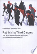 Rethinking third cinema : the role of anti-colonial media and aesthetics in postmodernity /