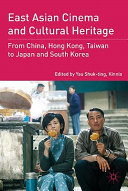 East Asian cinema and cultural heritage : from China, Hong Kong, Taiwan to Japan and South Korea /