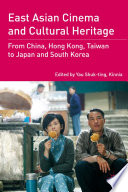 East Asian Cinema and Cultural Heritage : From China, Hong Kong, Taiwan to Japan and South Korea /