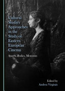 Cultural studies approaches in the study of eastern European cinema : spaces, bodies, memories /