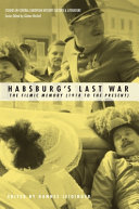 Habsburg's last war : the filmic memory (1918 to the present) : cinematic and TV productions in the neighbouring countries and successor states of the Danube monarchy : Austria, Czechia-Slovakia, Germany, Hungary, Italy, Poland, Romania, Russia, Serbia, Slovenia /