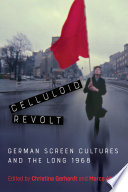 Celluloid revolt : German screen cultures and the long 1968 /