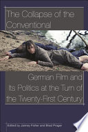 The collapse of the conventional : German film and its politics at the turn of the twenty-first century /