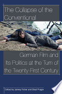 The collapse of the conventional : German film and its politics at the turn of the twenty-first century /