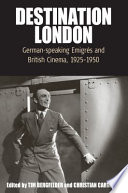 Destination London : German-speaking emigrés and British cinema, 1925-1950 /