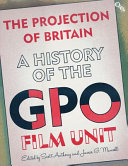 The projection of Britain : a history of the GPO Film Unit /