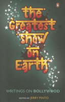 The greatest show on Earth : writings on Bollywood /