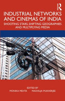 Industrial networks and cinemas of India : shooting stars, shifting geographies and multiplying media /