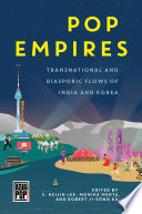 Pop empires : transnational and diasporic flows of India and Korea /
