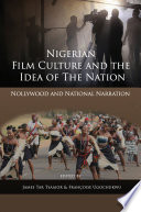 Nigerian film culture and the idea of the nation : Nollywood and national narration /
