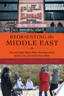 Reorienting the Middle East : film and digital media where the Persian Gulf, Arabian Sea, and Indian Ocean meet /