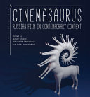 Cinemasaurus : Russian film in contemporary context /