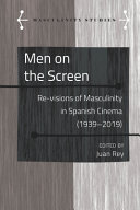 Men on the screen : re-visions of masculinity in Spanish cinema (1939-2019) /