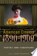 American cinema, 1890-1909 : themes and variations /