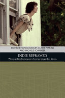 Indie reframed : women's filmmaking and contemporary American independent cinema /