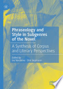 Phraseology and Style in Subgenres of the Novel : A Synthesis of Corpus and Literary Perspectives /