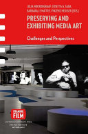 Preserving and exhibiting media art : challenges and perspectives /