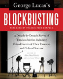 George Lucas's blockbusting : a decade-by-decade survey of timeless movies including untold secrets of their financial and cultural success /