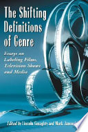 The shifting definitions of genre : essays on labeling films, television shows and media /