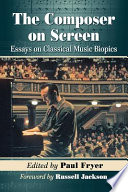The composer on screen : essays on classical music biopics /