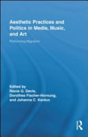Aesthetic practices and politics in media, music, and art : performing migration /