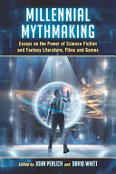 Millennial mythmaking : essays on the power of science fiction and fantasy literature, films and games /