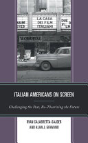 Italian Americans on screen : challenging the past, re-theorizing the future /