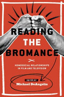 Reading the bromance : homosocial relationships in film and television /