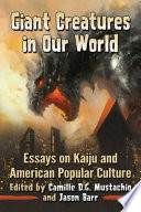 Giant creatures in our world : essays on kaiju and American popular culture /