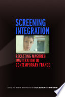 Screening integration : recasting Maghrebi immigration in contemporary France /