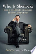 Who is Sherlock? : essays on identity in modern Holmes adaptations /