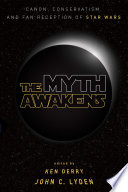 The myth awakens : canon, conservatism, and fan reception of Star Wars /