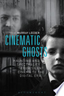 Cinematic ghosts : haunting and spectrality from silent cinema to the digital era /