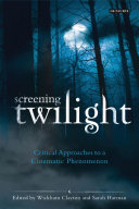 Screening twilight : critical approaches to a cinematic phenomenon /