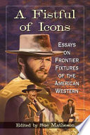 A fistful of icons : essays on frontier fixtures of the American western /