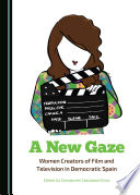 A new gaze : women creators of film and television in democratic Spain /