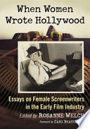When women wrote Hollywood : essays on female screenwriters in the early film industry /