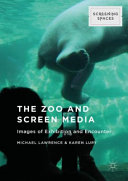 The zoo and screen media : images of exhibition and encounter /