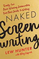 Naked screenwriting : twenty-two Oscar-winning screenwriters bare their secrets to writing /