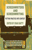 Screenwriters and screenwriting : putting practice into context /