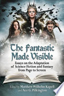 The fantastic made visible : essays on the adaptation of science fiction and fantasy from page to screen /