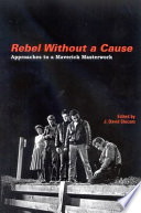 Rebel without a cause : approaches to a maverick masterwork /