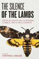 The silence of the lambs : critical essays on a cannibal, Clarice, and a nice chianti /