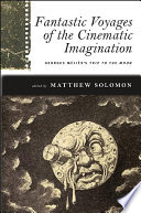 Fantastic voyages of the cinematic imagination : Georges Melies's Trip to the moon /