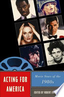 Acting for America : movie stars of the 1980s /