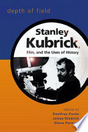 Depth of field : Stanley Kubrick, film, and the uses of history /