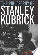 The philosophy of Stanley Kubrick /